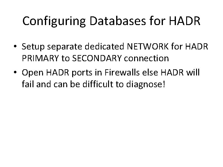 Configuring Databases for HADR • Setup separate dedicated NETWORK for HADR PRIMARY to SECONDARY