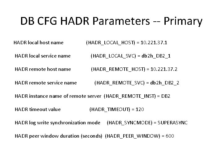 DB CFG HADR Parameters -- Primary HADR local host name (HADR_LOCAL_HOST) = 10. 221.