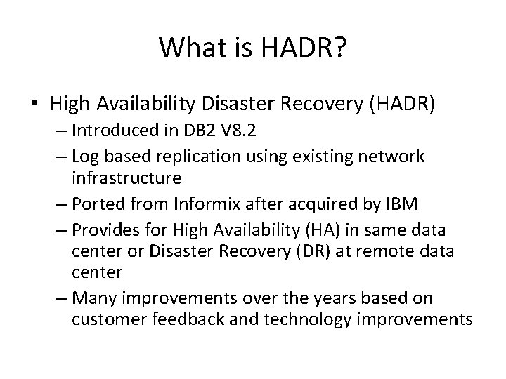 What is HADR? • High Availability Disaster Recovery (HADR) – Introduced in DB 2