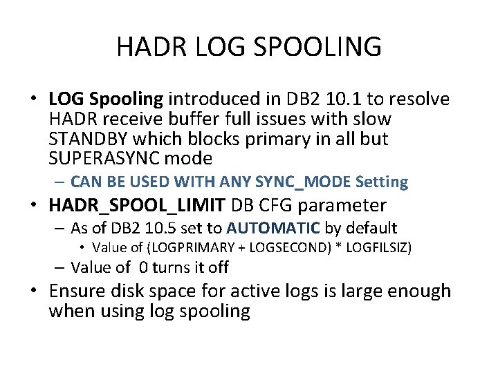 HADR LOG SPOOLING • LOG Spooling introduced in DB 2 10. 1 to resolve