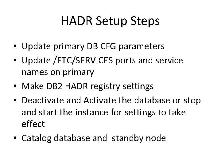 HADR Setup Steps • Update primary DB CFG parameters • Update /ETC/SERVICES ports and