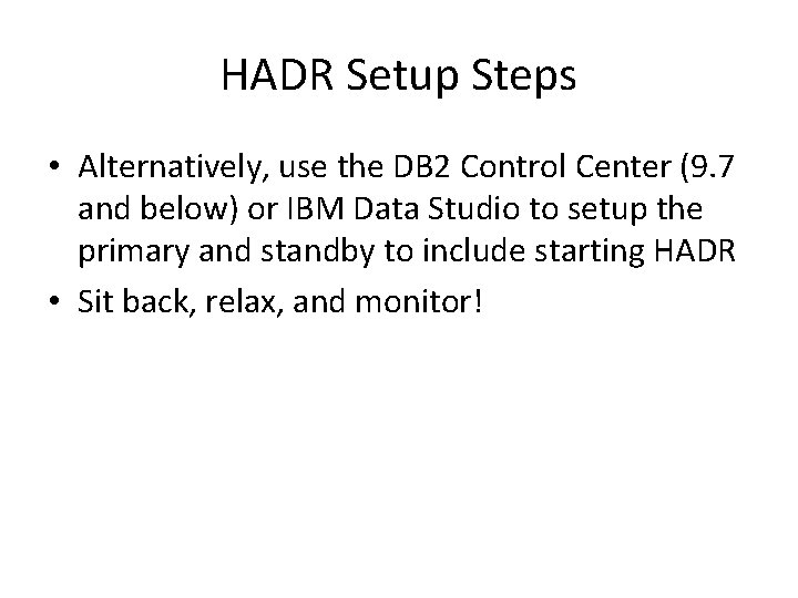 HADR Setup Steps • Alternatively, use the DB 2 Control Center (9. 7 and