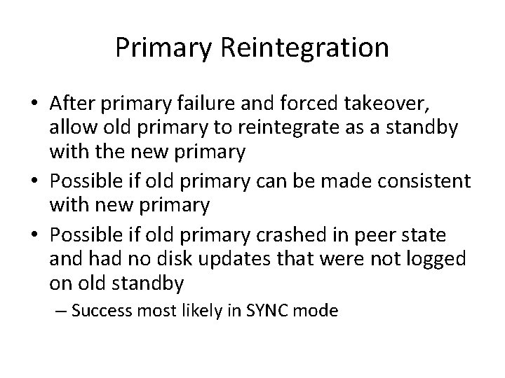 Primary Reintegration • After primary failure and forced takeover, allow old primary to reintegrate