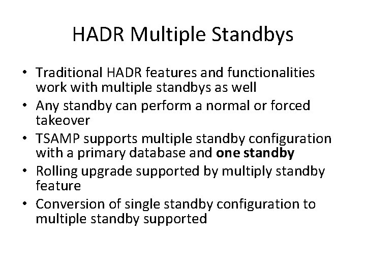 HADR Multiple Standbys • Traditional HADR features and functionalities work with multiple standbys as