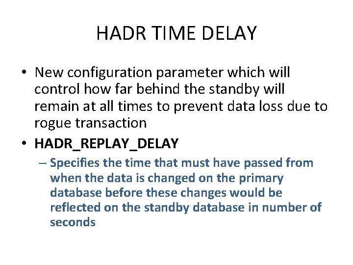 HADR TIME DELAY • New configuration parameter which will control how far behind the