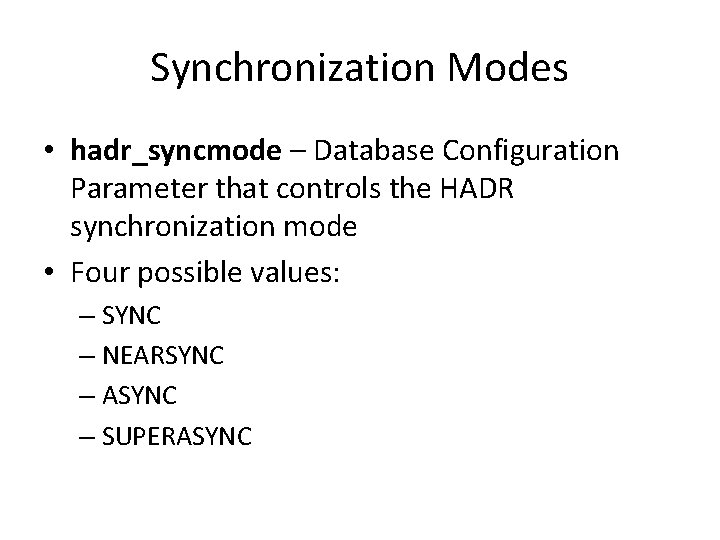 Synchronization Modes • hadr_syncmode – Database Configuration Parameter that controls the HADR synchronization mode