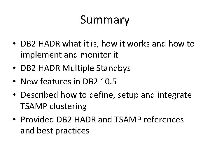 Summary • DB 2 HADR what it is, how it works and how to