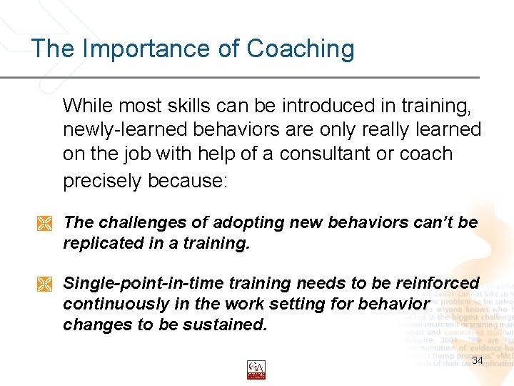 The Importance of Coaching While most skills can be introduced in training, newly-learned behaviors