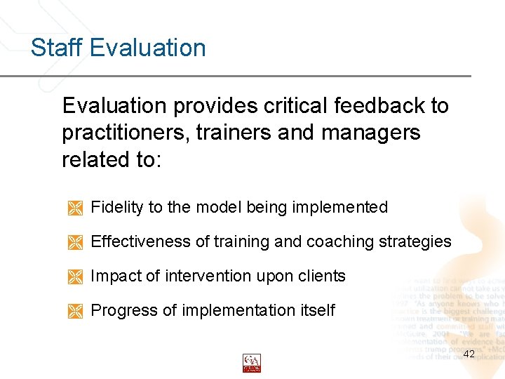 Staff Evaluation provides critical feedback to practitioners, trainers and managers related to: Ì Fidelity