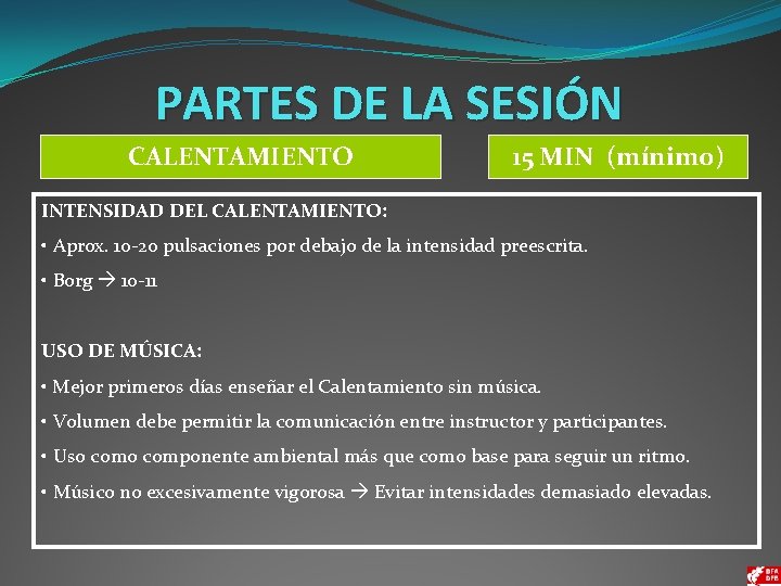 PARTES DE LA SESIÓN CALENTAMIENTO 15 MIN (mínimo) INTENSIDAD DEL CALENTAMIENTO: • Aprox. 10