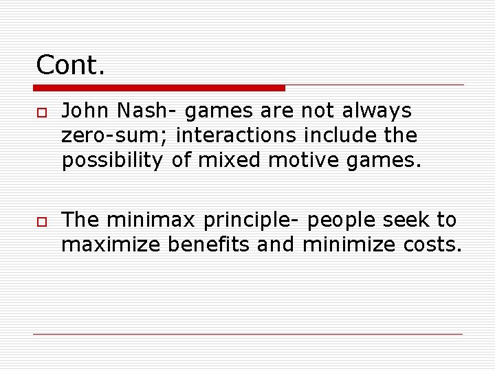 Cont. o o John Nash- games are not always zero-sum; interactions include the possibility