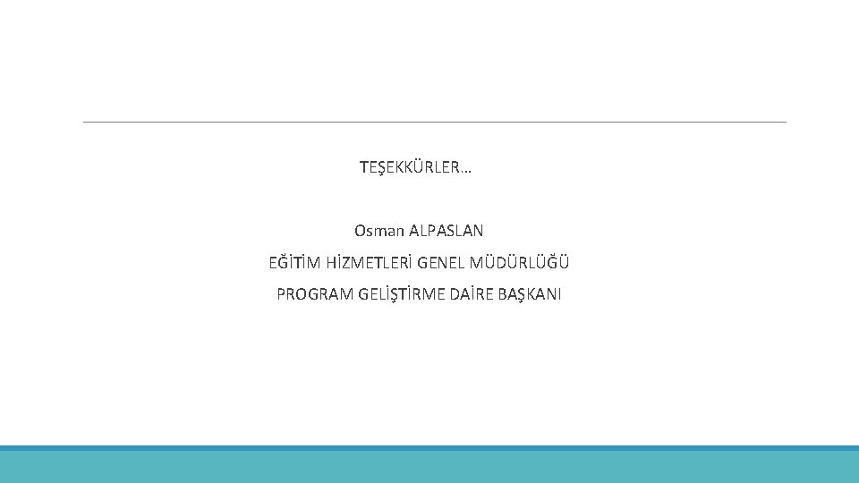 TEŞEKKÜRLER… Osman ALPASLAN EĞİTİM HİZMETLERİ GENEL MÜDÜRLÜĞÜ PROGRAM GELİŞTİRME DAİRE BAŞKANI 