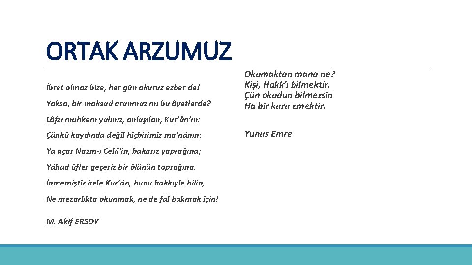 ORTAK ARZUMUZ İbret olmaz bize, her gün okuruz ezber de! Yoksa, bir maksad aranmaz