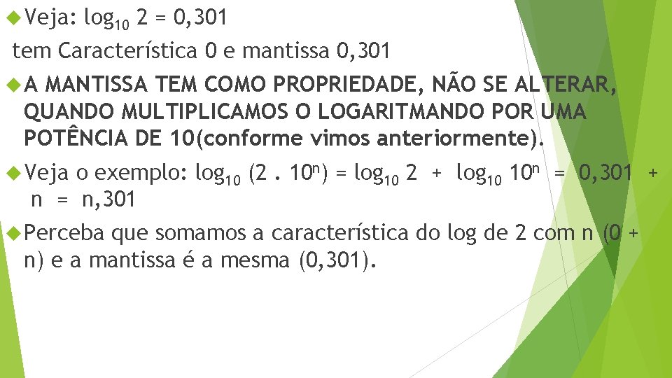  Veja: log 10 2 = 0, 301 tem Característica 0 e mantissa 0,