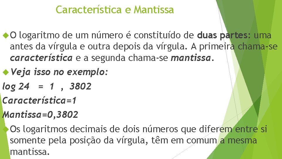 Característica e Mantissa O logaritmo de um número é constituído de duas partes: uma