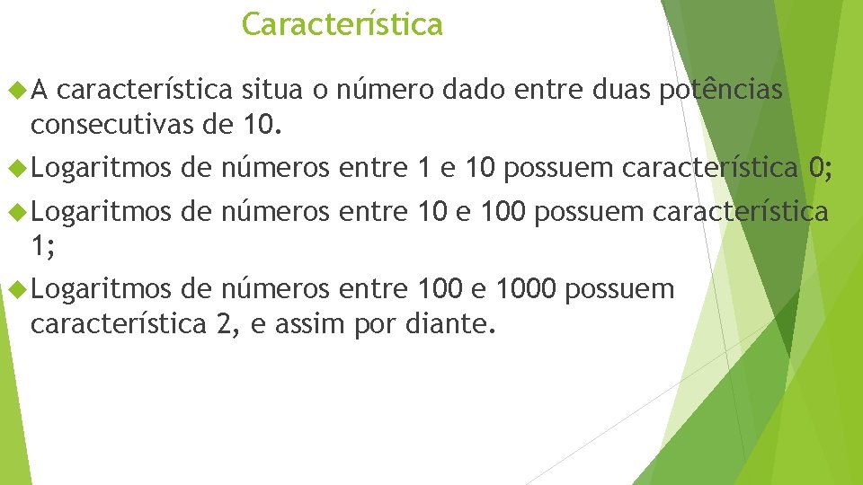 Característica A característica situa o número dado entre duas potências consecutivas de 10. Logaritmos