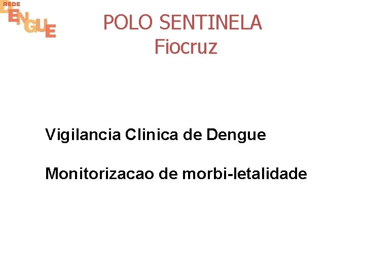 POLO SENTINELA Fiocruz Vigilancia Clinica de Dengue Monitorizacao de morbi-letalidade 