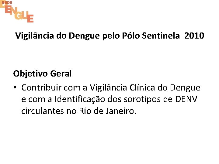 Vigilância do Dengue pelo Pólo Sentinela 2010 Objetivo Geral • Contribuir com a Vigilância