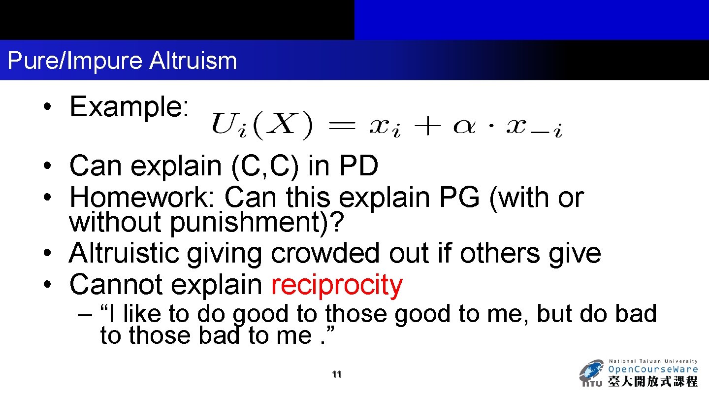 Pure/Impure Altruism • Example: • Can explain (C, C) in PD • Homework: Can