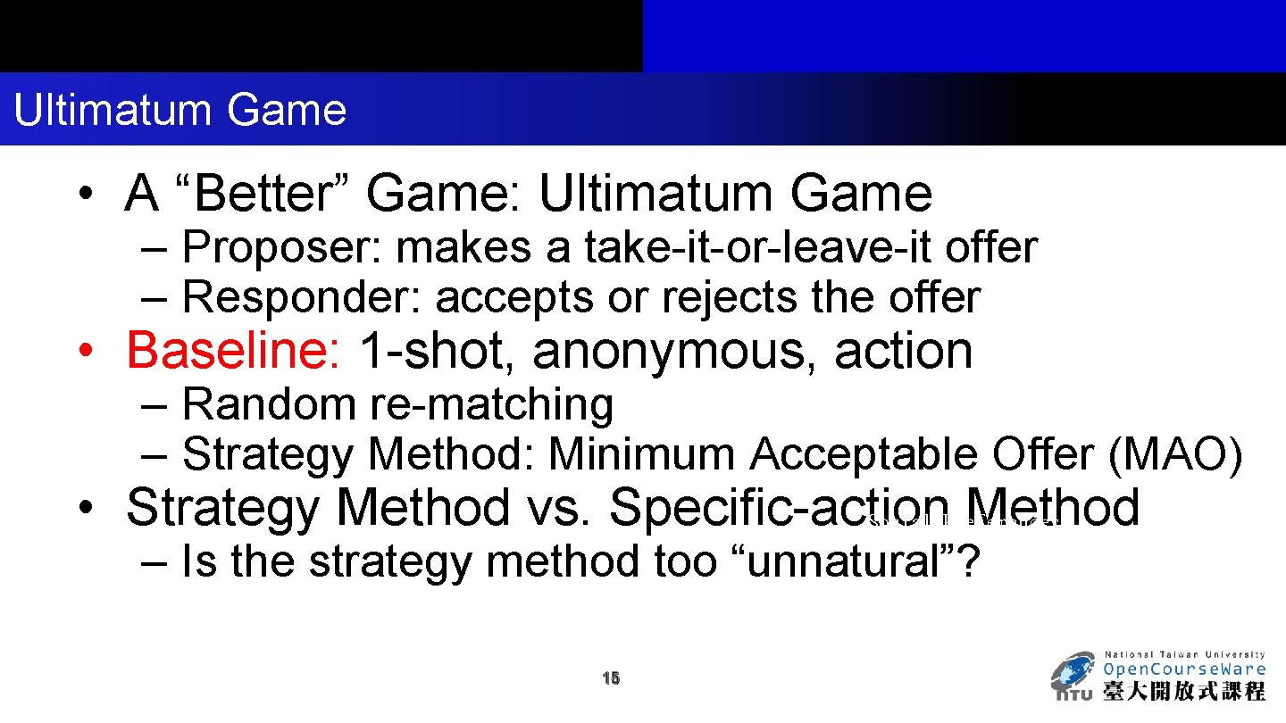 Ultimatum Game • A “Better” Game: Ultimatum Game – Proposer: makes a take-it-or-leave-it offer