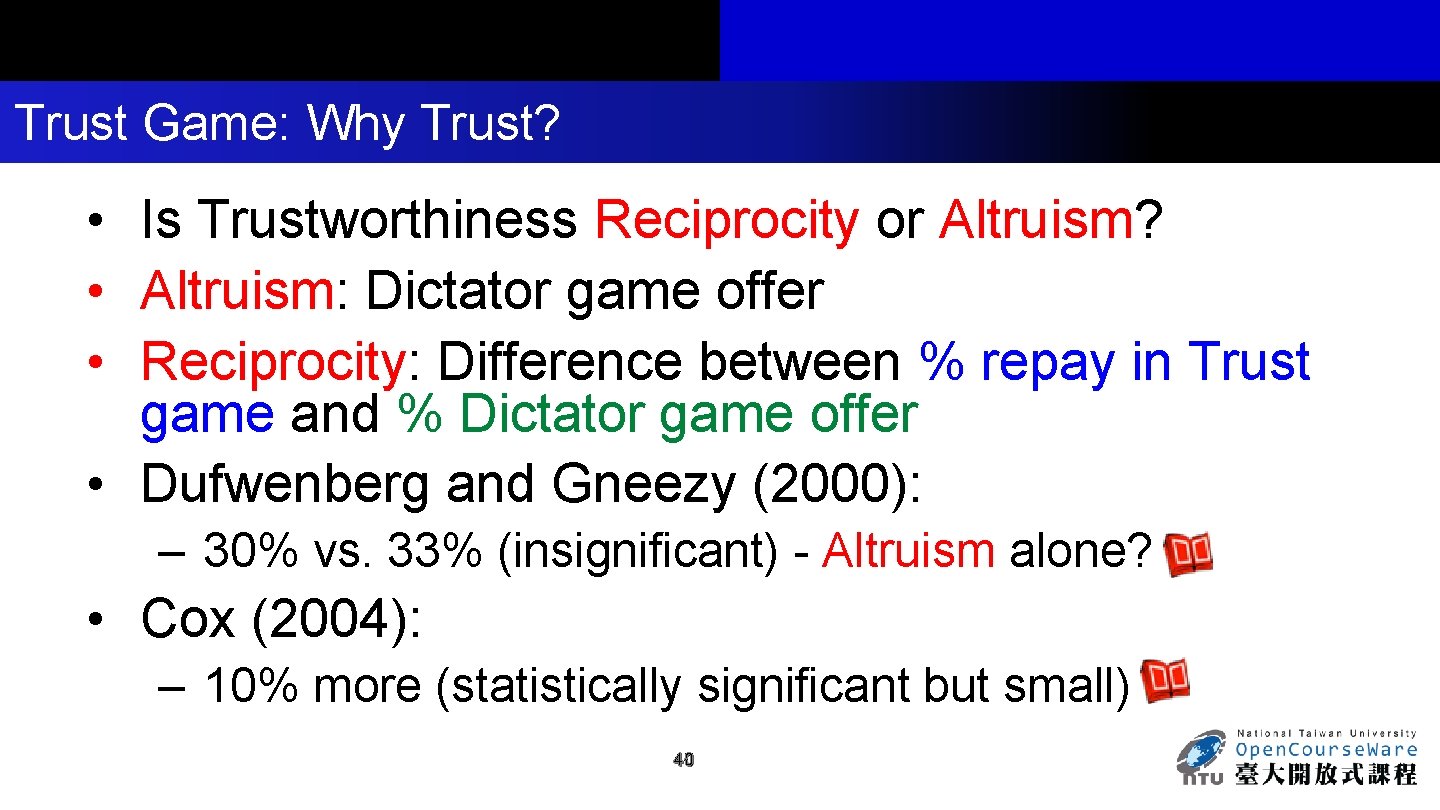 Trust Game: Why Trust? • Is Trustworthiness Reciprocity or Altruism? • Altruism: Dictator game