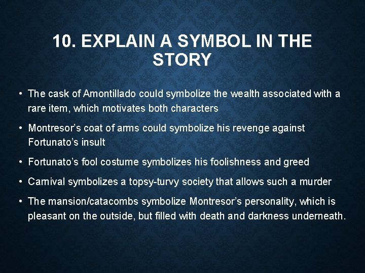 10. EXPLAIN A SYMBOL IN THE STORY • The cask of Amontillado could symbolize