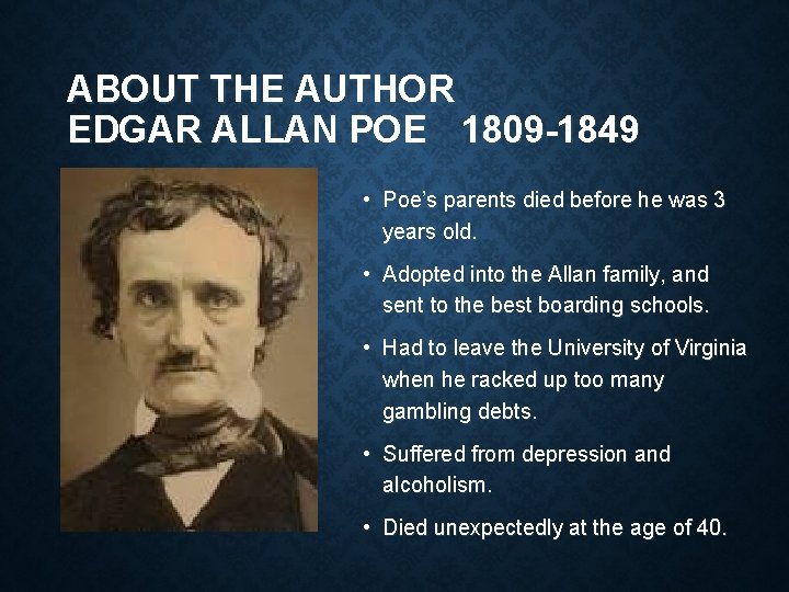 ABOUT THE AUTHOR EDGAR ALLAN POE 1809 -1849 • Poe’s parents died before he