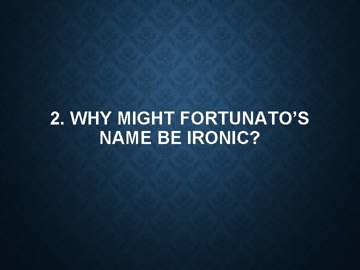 2. WHY MIGHT FORTUNATO’S NAME BE IRONIC? 