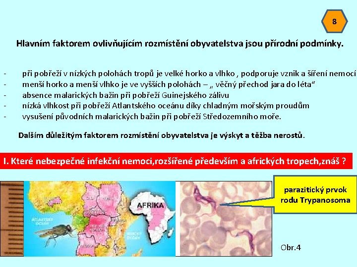 8 Hlavním faktorem ovlivňujícím rozmístění obyvatelstva jsou přírodní podmínky. - při pobřeží v nízkých