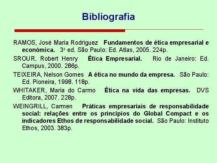 Bibliografia RAMOS, José Maria Rodriguez Fundamentos de ética empresarial e econômica. 3 a ed.
