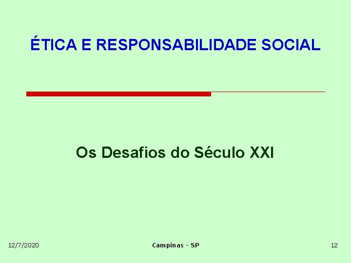 ÉTICA E RESPONSABILIDADE SOCIAL Os Desafios do Século XXI 12/7/2020 Campinas - SP 12