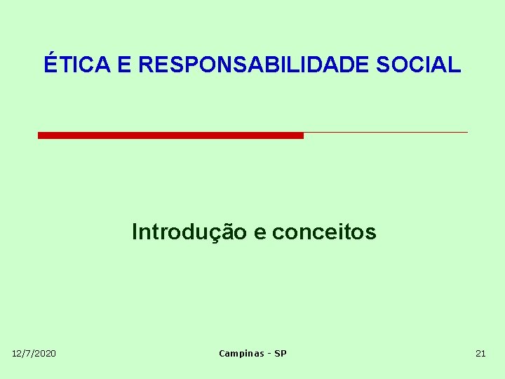 ÉTICA E RESPONSABILIDADE SOCIAL Introdução e conceitos 12/7/2020 Campinas - SP 21 