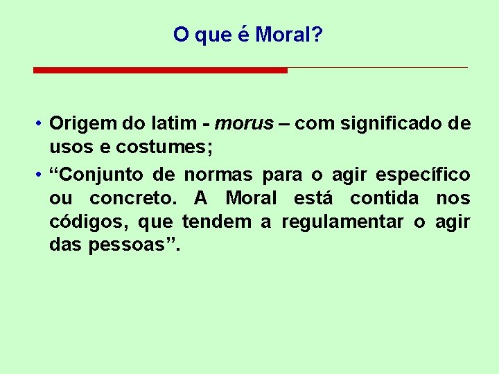 O que é Moral? • Origem do latim - morus – com significado de
