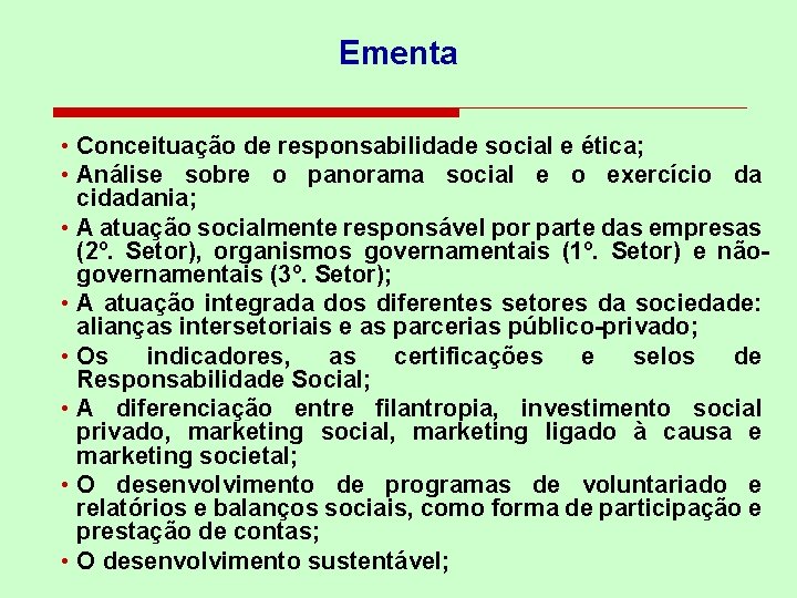 Ementa • Conceituação de responsabilidade social e ética; • Análise sobre o panorama social
