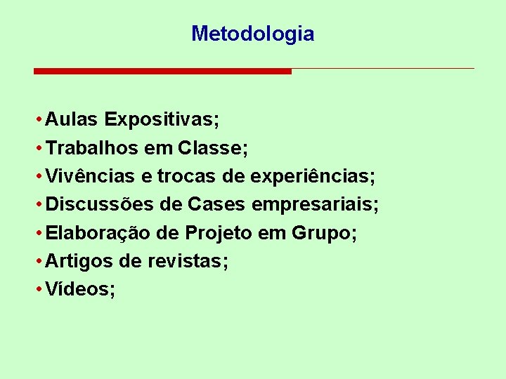 Metodologia • Aulas Expositivas; • Trabalhos em Classe; • Vivências e trocas de experiências;