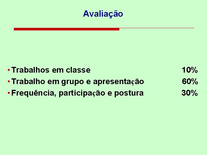 Avaliação • Trabalhos em classe 10% • Trabalho em grupo e apresentação 60% •