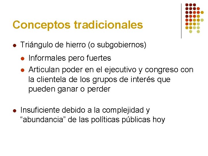 Conceptos tradicionales l Triángulo de hierro (o subgobiernos) l l l Informales pero fuertes