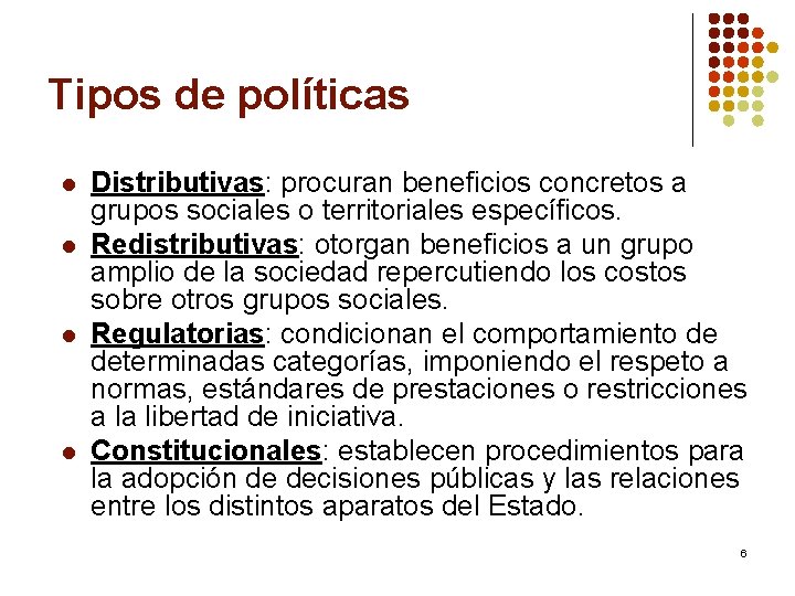 Tipos de políticas l l Distributivas: procuran beneficios concretos a grupos sociales o territoriales