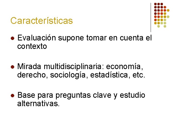 Características l Evaluación supone tomar en cuenta el contexto l Mirada multidisciplinaria: economía, derecho,