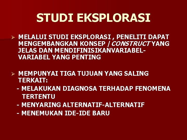 STUDI EKSPLORASI Ø MELALUI STUDI EKSPLORASI , PENELITI DAPAT MENGEMBANGKAN KONSEP /CONSTRUCT YANG JELAS