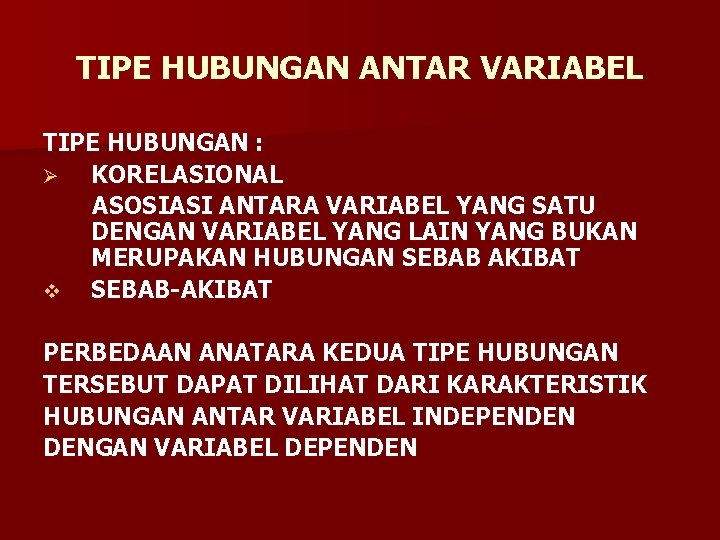 TIPE HUBUNGAN ANTAR VARIABEL TIPE HUBUNGAN : Ø KORELASIONAL ASOSIASI ANTARA VARIABEL YANG SATU