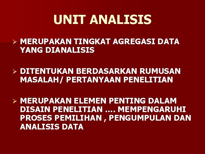 UNIT ANALISIS Ø MERUPAKAN TINGKAT AGREGASI DATA YANG DIANALISIS Ø DITENTUKAN BERDASARKAN RUMUSAN MASALAH/