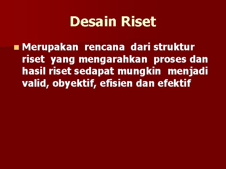 Desain Riset n Merupakan rencana dari struktur riset yang mengarahkan proses dan hasil riset