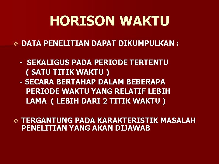 HORISON WAKTU v DATA PENELITIAN DAPAT DIKUMPULKAN : - SEKALIGUS PADA PERIODE TERTENTU (