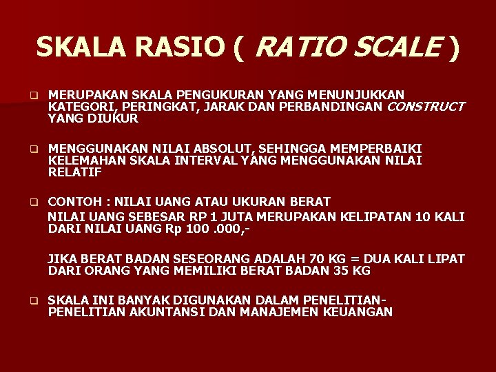 SKALA RASIO ( RATIO SCALE ) q MERUPAKAN SKALA PENGUKURAN YANG MENUNJUKKAN KATEGORI, PERINGKAT,