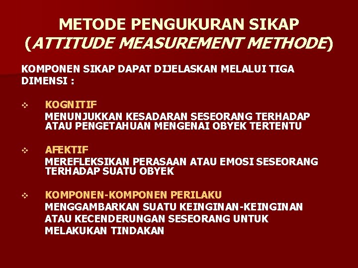 METODE PENGUKURAN SIKAP (ATTITUDE MEASUREMENT METHODE) KOMPONEN SIKAP DAPAT DIJELASKAN MELALUI TIGA DIMENSI :