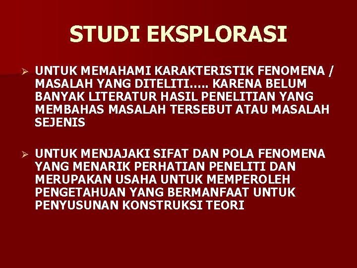 STUDI EKSPLORASI Ø UNTUK MEMAHAMI KARAKTERISTIK FENOMENA / MASALAH YANG DITELITI…. . KARENA BELUM