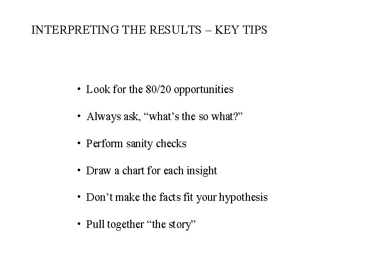 INTERPRETING THE RESULTS – KEY TIPS • Look for the 80/20 opportunities • Always