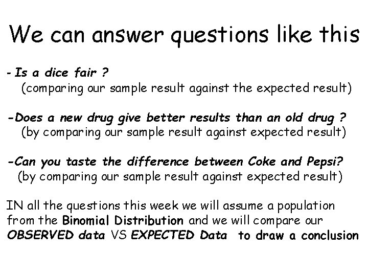 We can answer questions like this - Is a dice fair ? (comparing our
