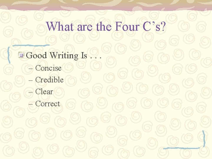 What are the Four C’s? Good Writing Is. . . – Concise – Credible